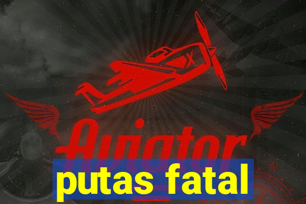 putas fatal